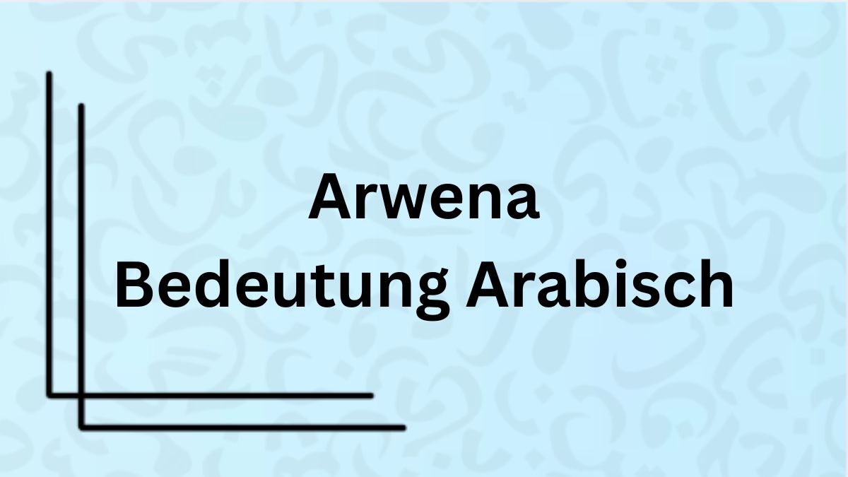 Die Bedeutung des Namens „Arwena“ auf Arabisch mit Beispielen