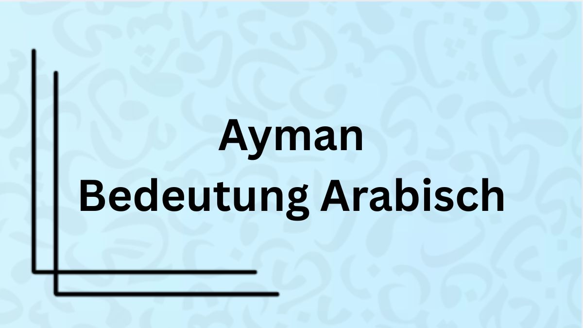 Die Bedeutung des Namens „Ayman“ auf Arabisch mit Beispielen