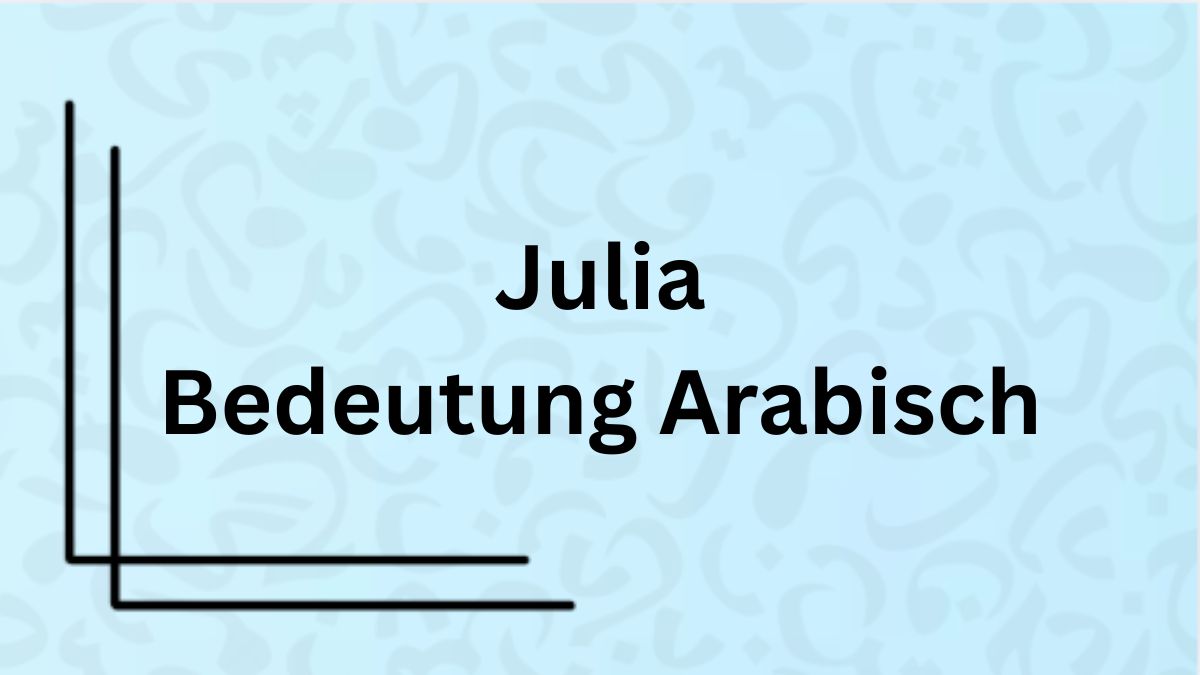 Die Bedeutung des Namens ‚Julia‘ auf Arabisch mit Beispielen