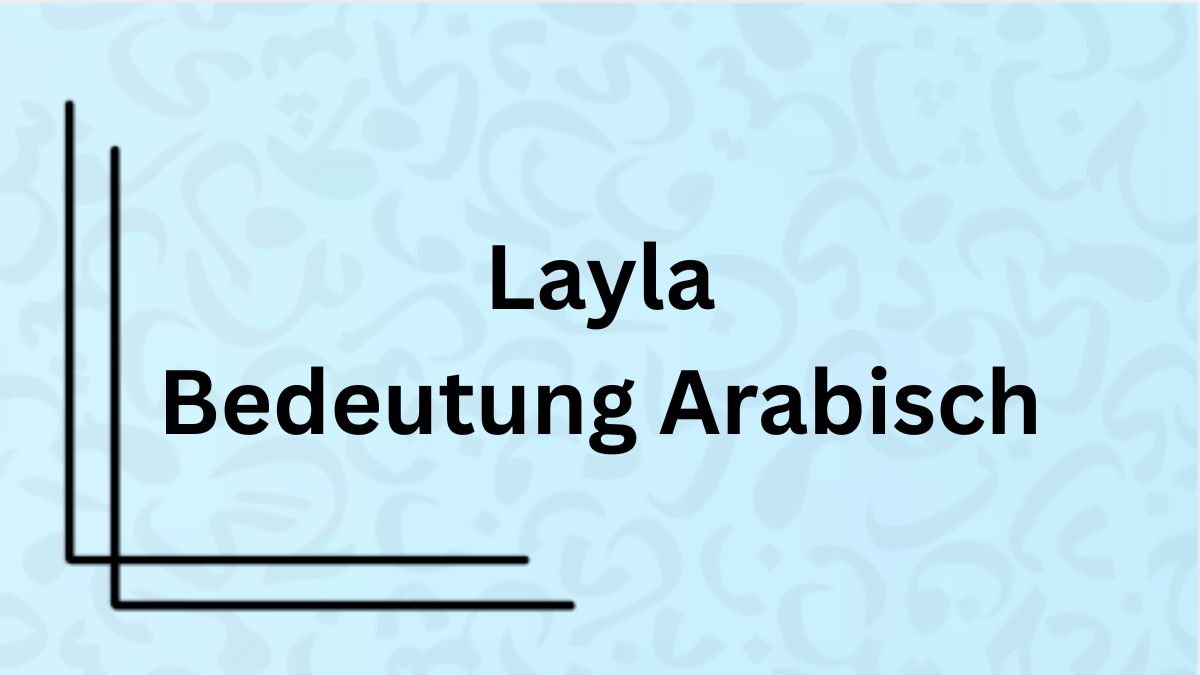 Die Bedeutung des Namens ‚Layla‘ auf Arabisch mit Beispielen