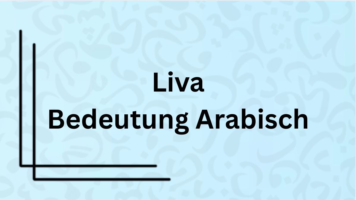 Die Bedeutung des Namens ‚Liva‘ auf Arabisch mit Beispielen