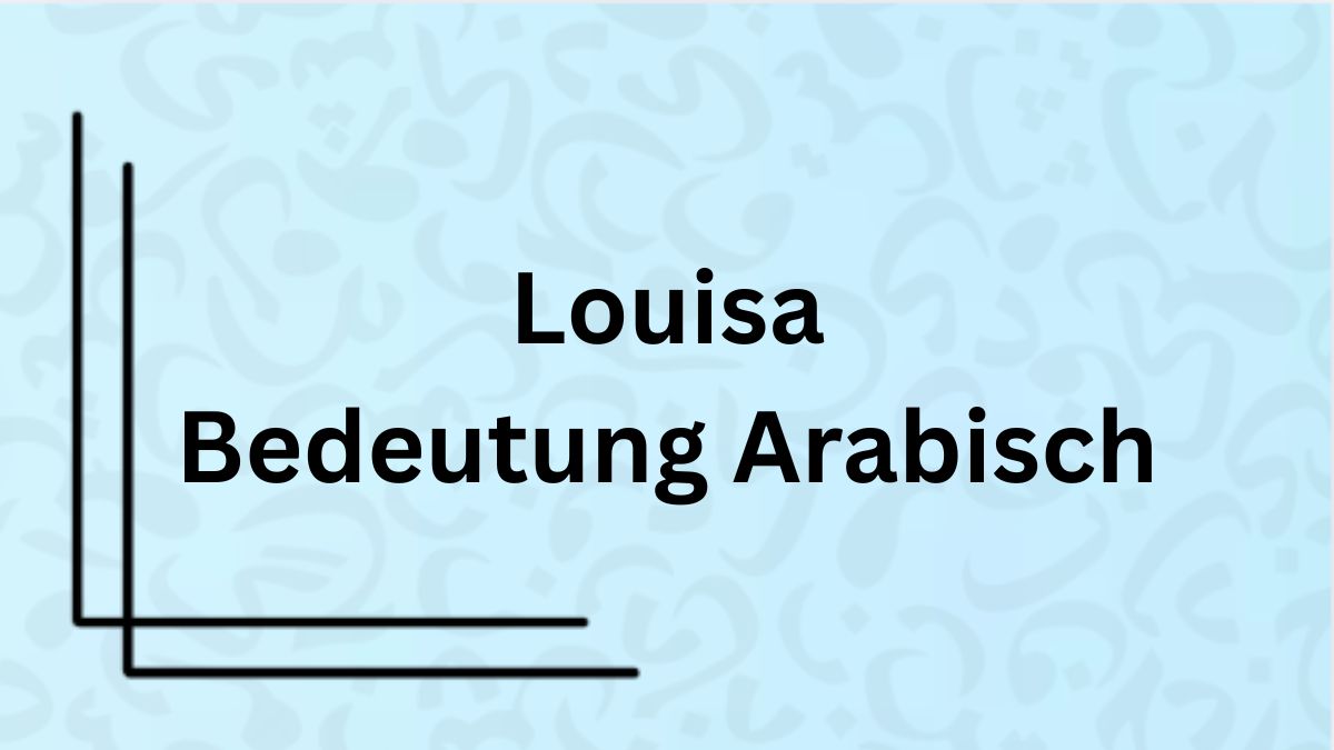 Die Bedeutung des Namens „Louisa“ auf Arabisch mit Beispielen