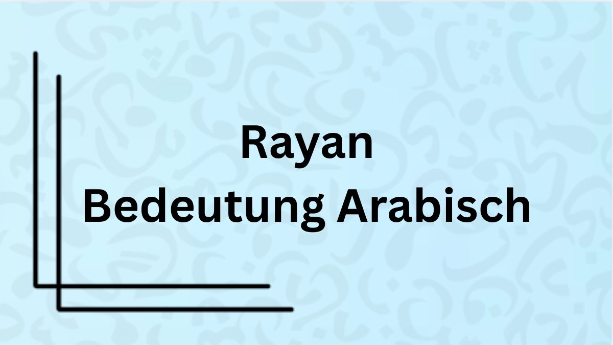 Die Bedeutung des Namens „Rayan“ auf Arabisch mit Beispielen