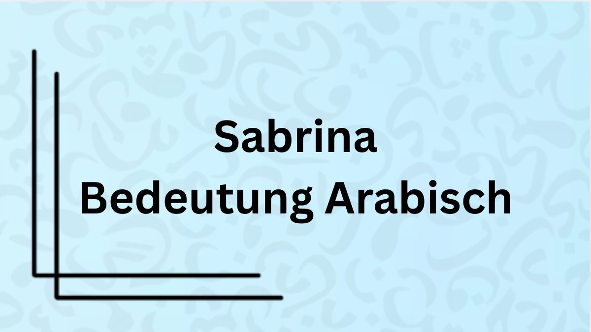 Die Bedeutung des Namens „Sabrina“ auf Arabisch mit Beispielen