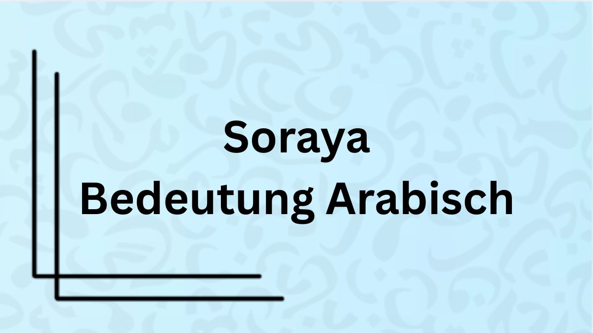 Die Bedeutung des Namens ‚Soraya‘ auf Arabisch mit Beispielen