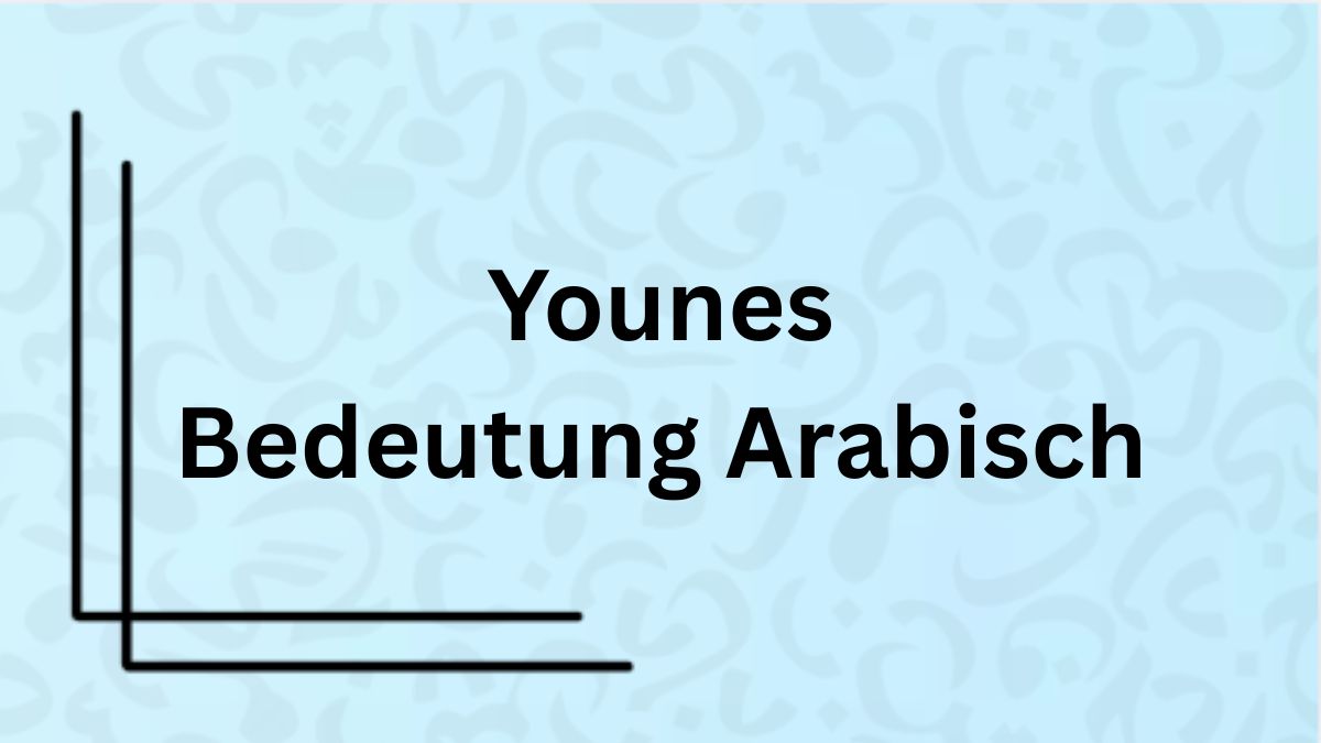 Die Bedeutung des Namens ‚Younes‘ auf Arabisch mit Beispielen