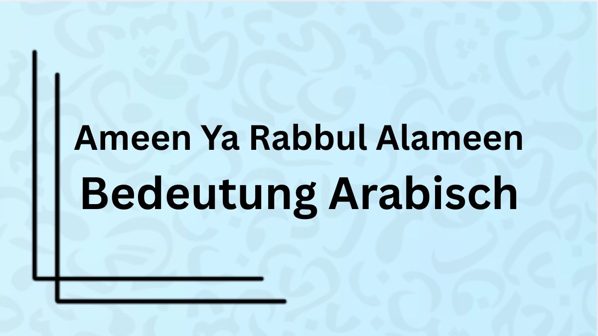 Die Bedeutung des Wortes ‚Ameen Ya Rabbul Alameen‘ auf Arabisch