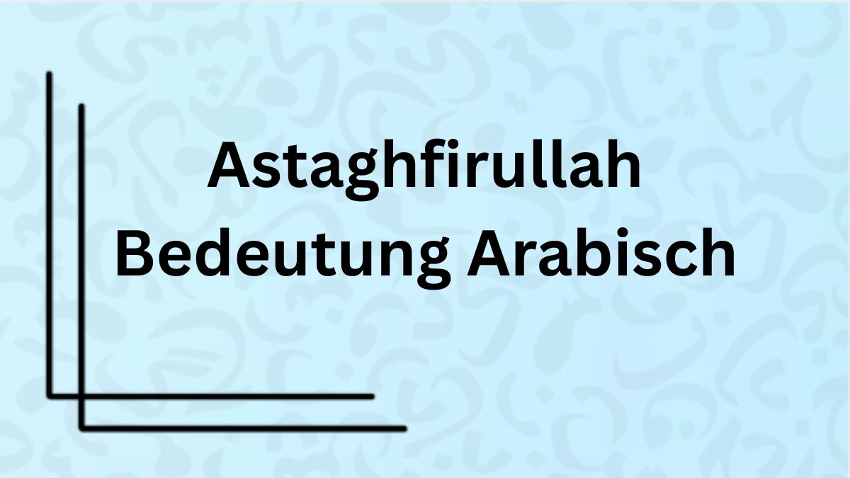 Die Bedeutung des Wortes ‚Astaghfirullah‘ auf Arabisch mit Beispielen