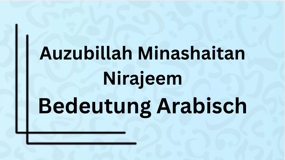 Die Bedeutung des Wortes ‚Auzubillah Minashaitan Nirajeem‘ auf Arabisch
