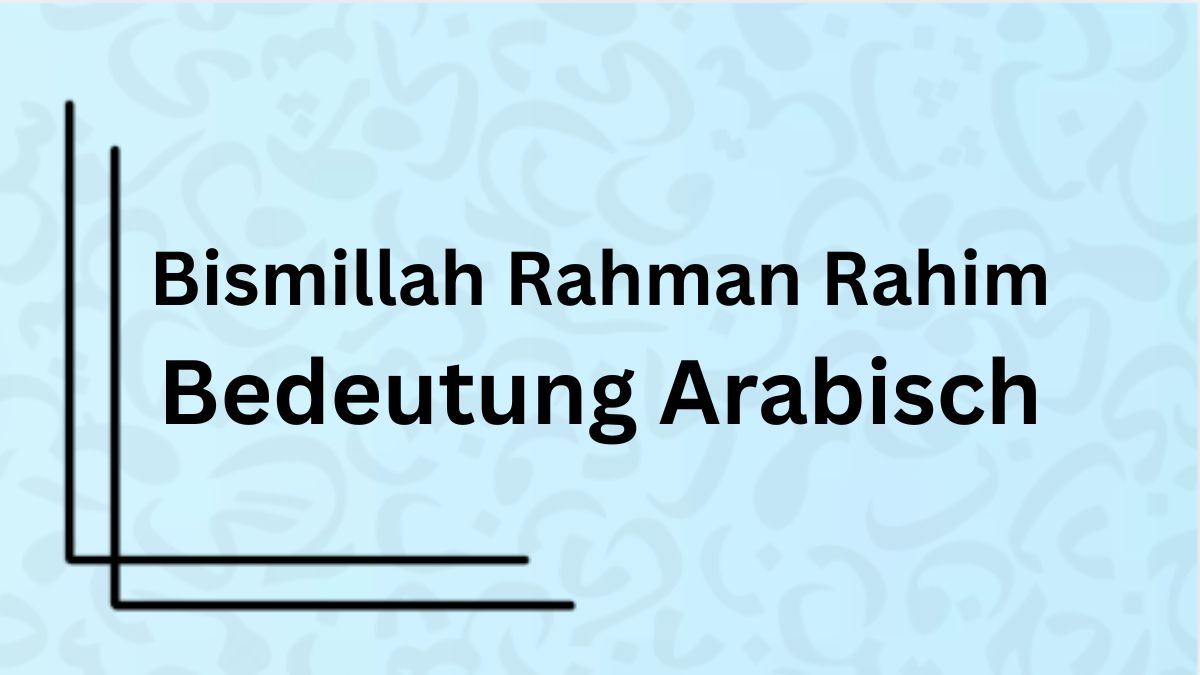 Die Bedeutung des Wortes ‚Bismillah Rahman Rahim‘ auf Arabisch