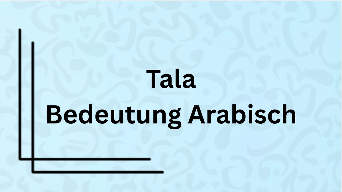 Die Bedeutung des Namens ‚Tala‘ auf Arabisch mit Beispielen