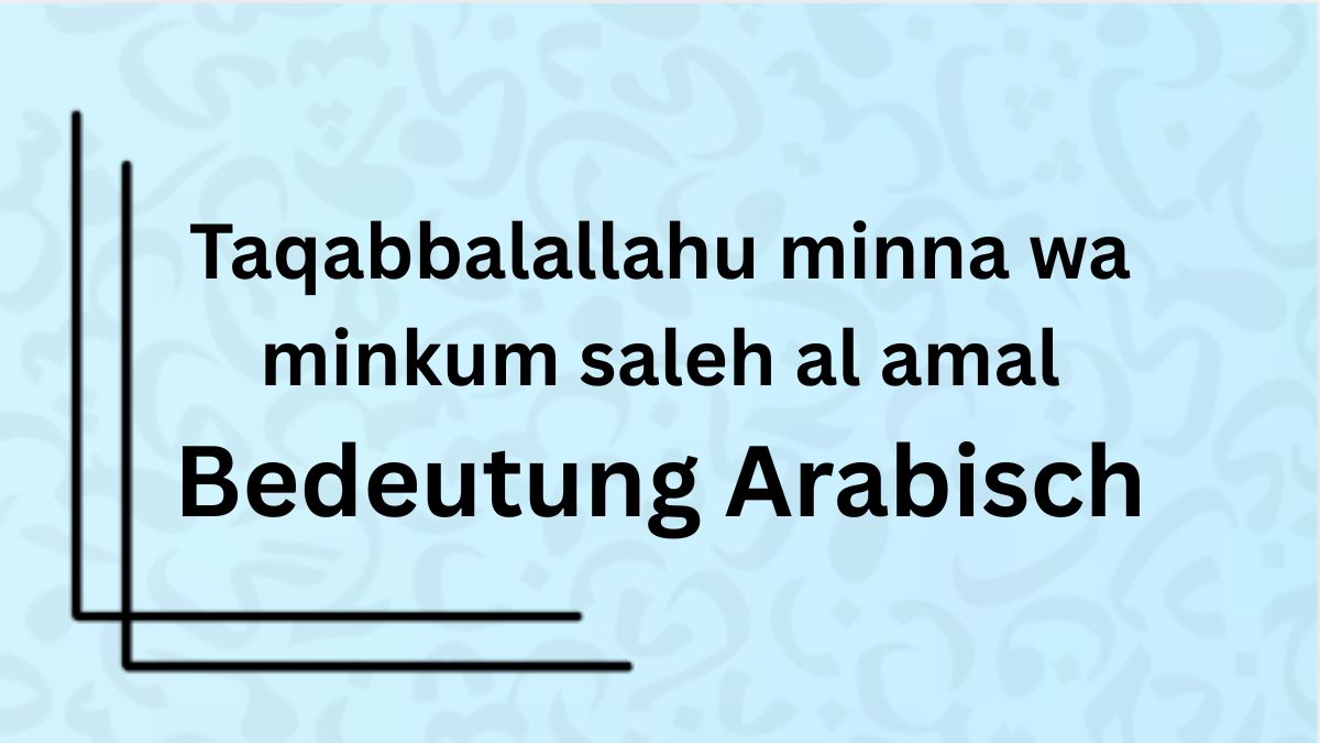 Die Bedeutung des Wortes ‚Taqabbalallahu Minna Wa Minkum Saleh Al Amal‘ auf Arabisch